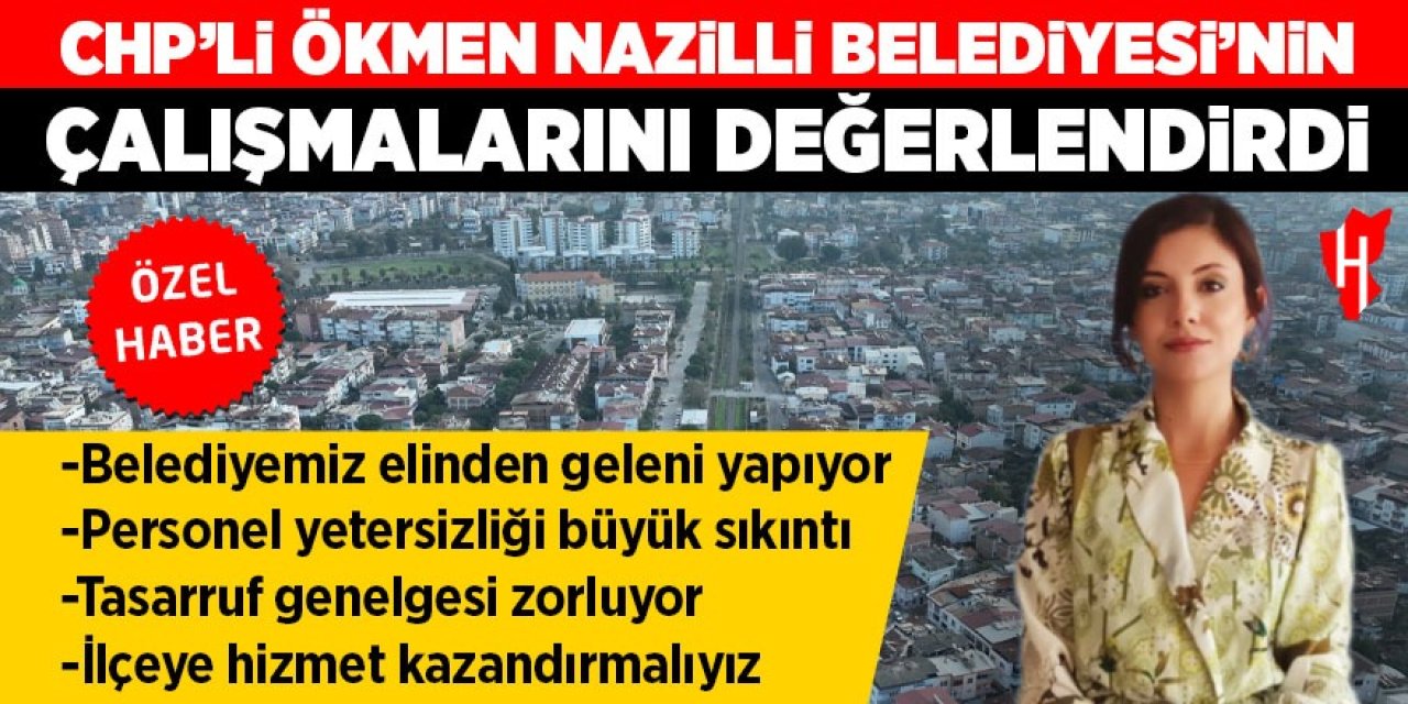 CHP'li Ökmen Nazilli Belediyesi'nin çalışmalarını değerlendirdi!