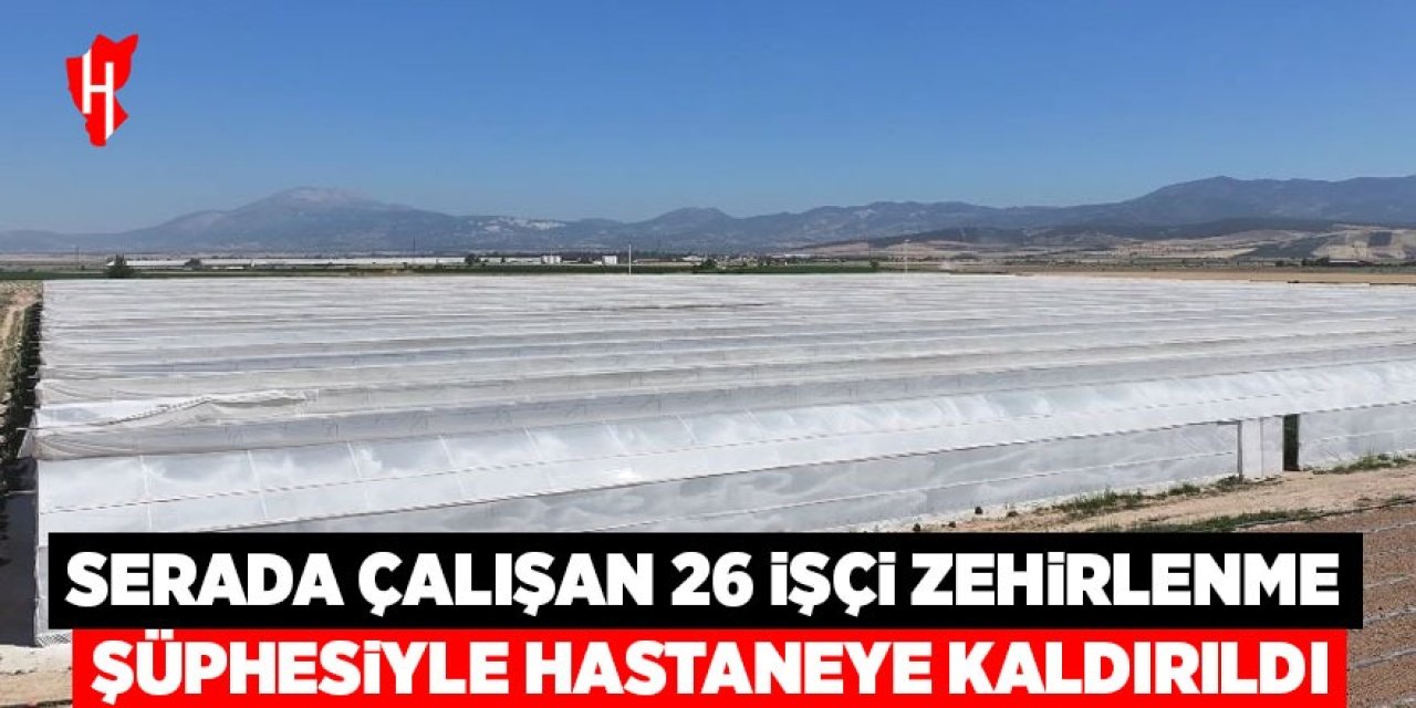 Serada çalışan 26 işçi hastaneye kaldırıldı