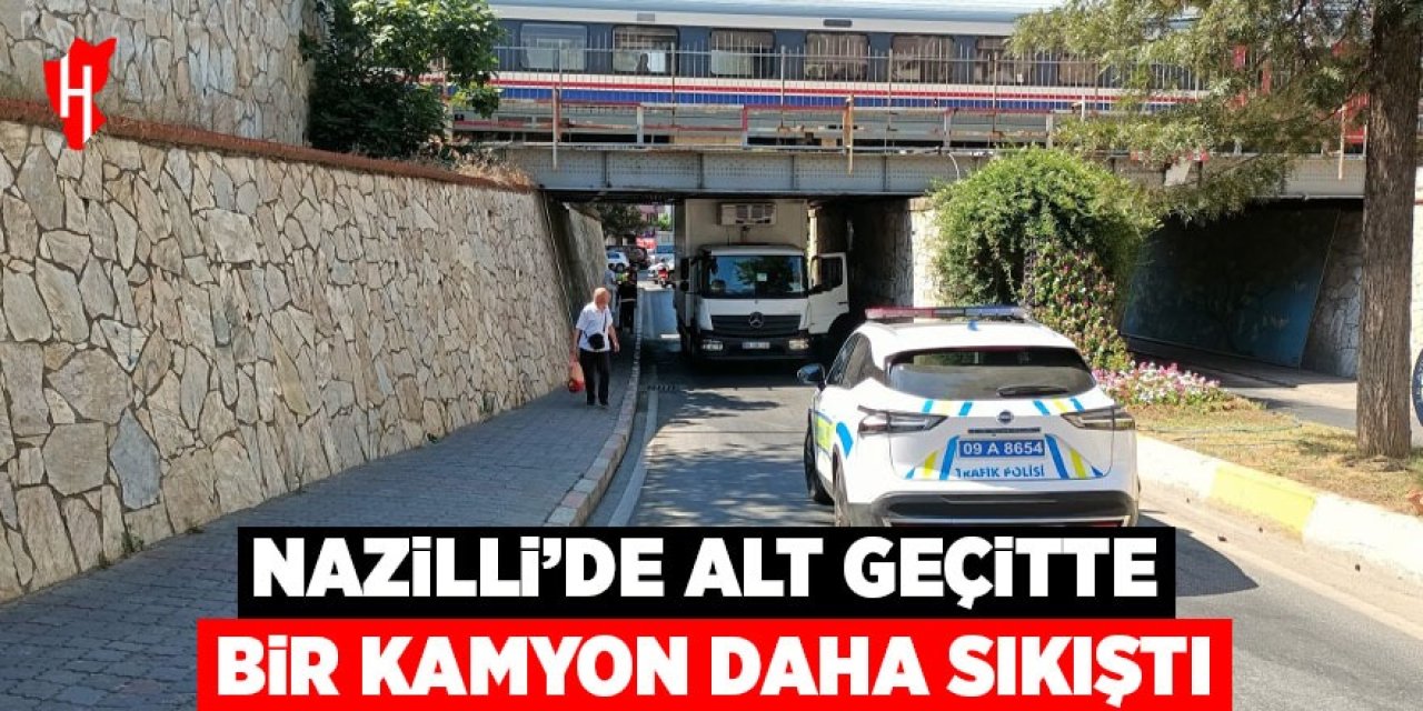 Nazilli’de alt geçitte bir kamyon daha sıkıştı