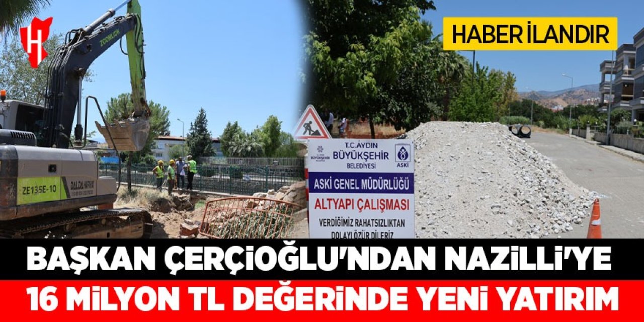 BAŞKAN ÇERÇİOĞLU'NDAN NAZİLLİ'YE 16 MİLYON TL DEĞERİNDE YENİ YATIRIM