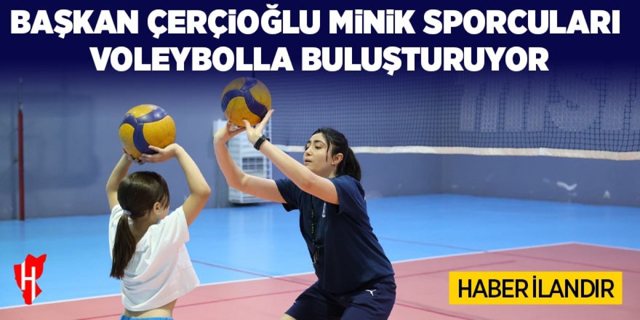 BAŞKAN ÇERÇİOĞLU MİNİK SPORCULARI VOLEYBOLLA BULUŞTURUYOR
