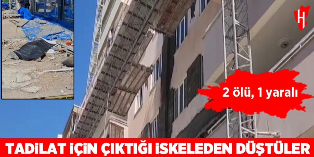 Tadilat için çıktığı iskeleden düştüler: 2ölü, 1 yaralı