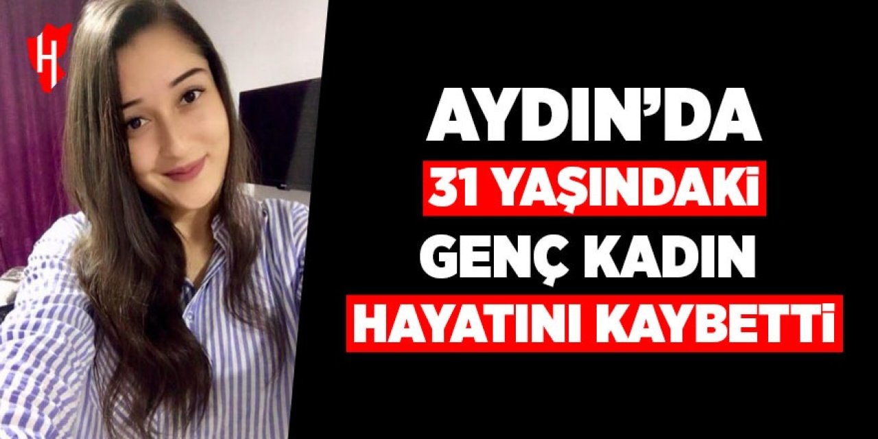 Aydın'da genç kadın hayatını kaybetti