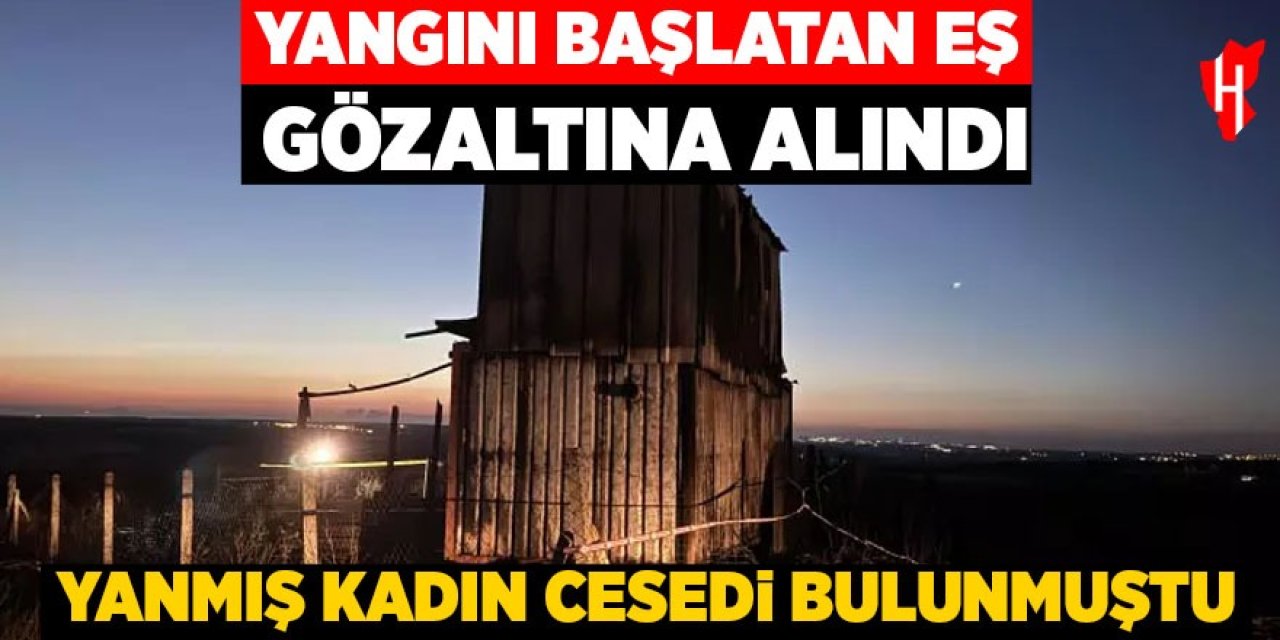 Yangını başlatan eş gözaltına alındı: Kadın cesedi bulunmuştu