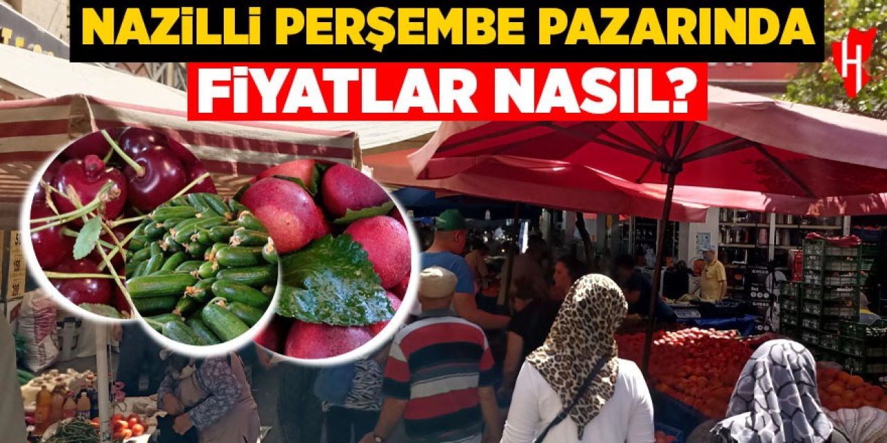 Nazilli Perşembe Pazarı'nda fiyatlar nasıl?