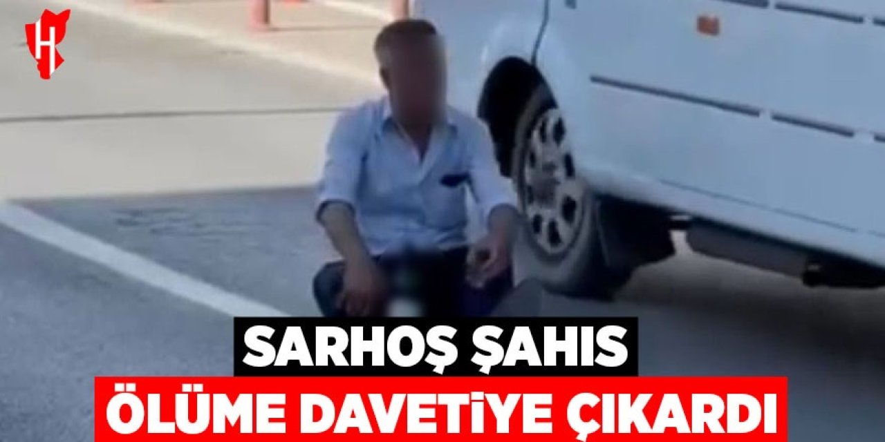 Sarhoş şahıs ölüme davetiye çıkardı!