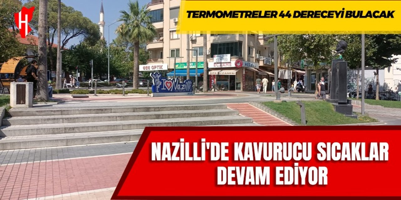 Nazilli'de kavurucu sıcaklar devam ediyor: Termometreler 44 dereceyi bulacak
