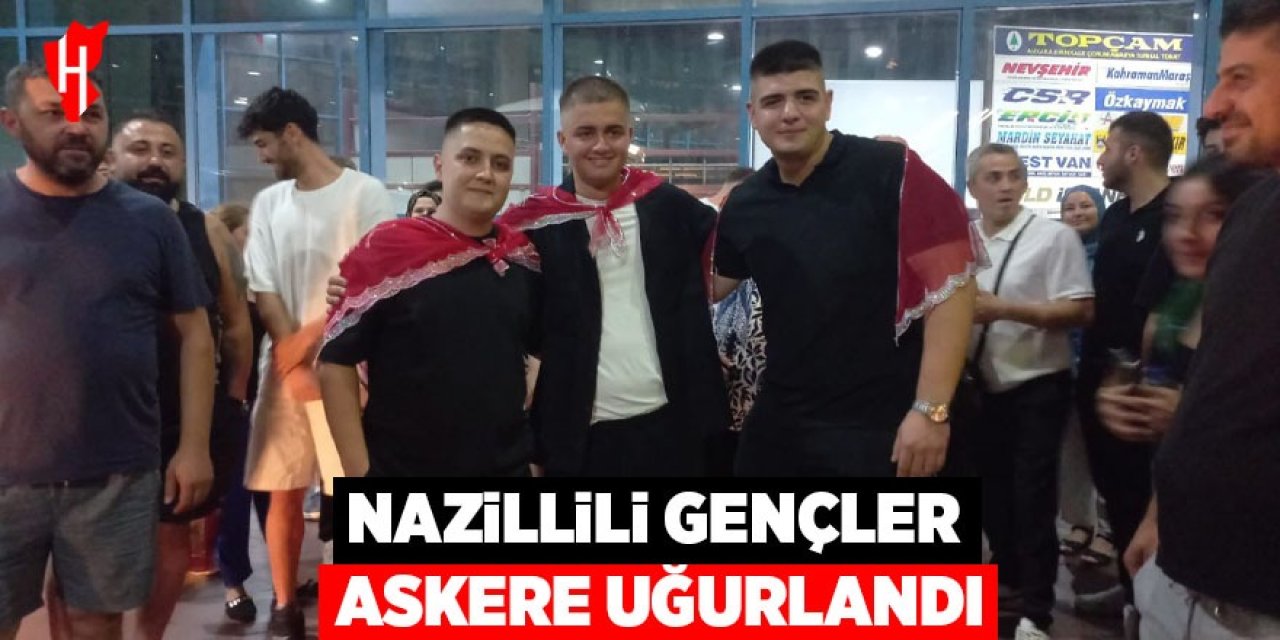 Nazillili gençler askere uğurlandı