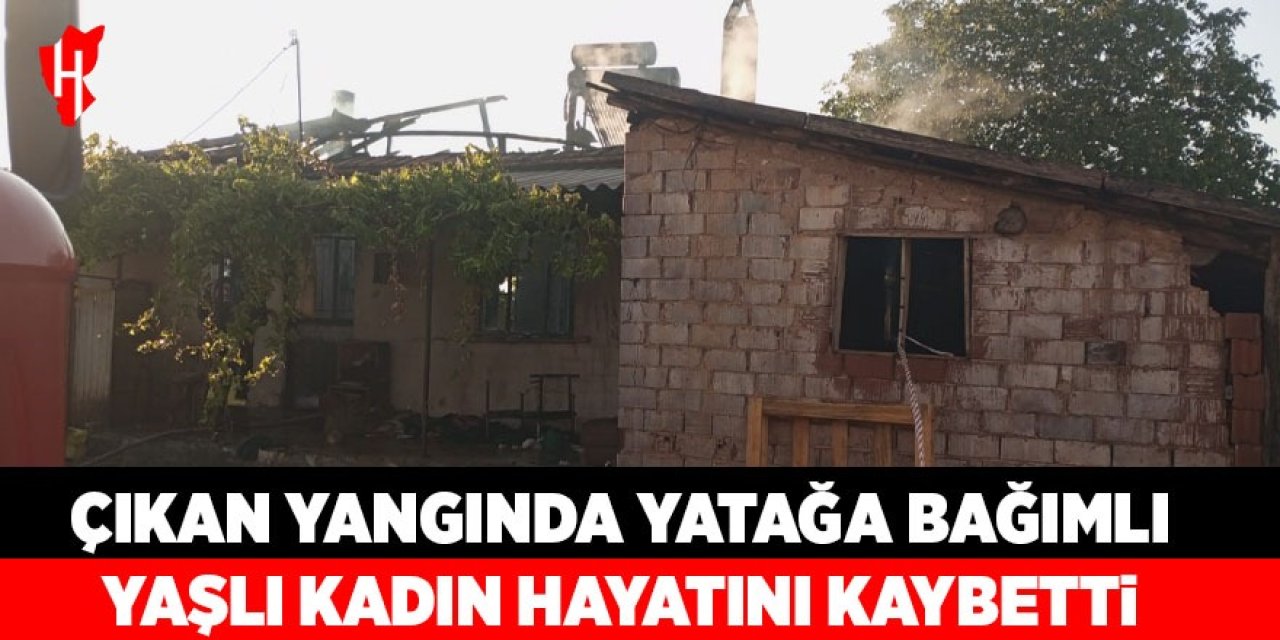 Çıkan yangında yatağa bağımlı yaşlı kadın hayatını kaybetti