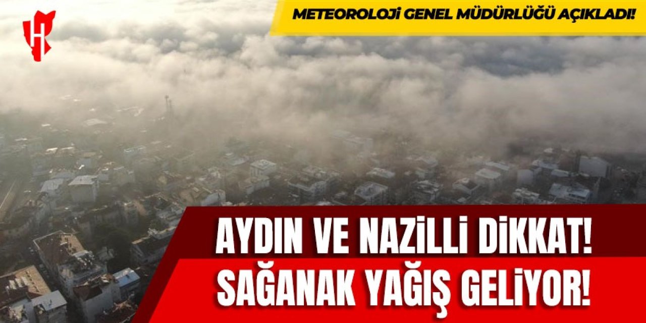 Aydın ve Nazilli dikkat: Sağanak yağış geliyor!