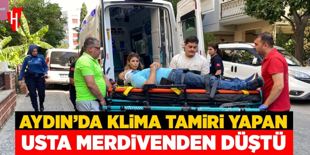 Aydın'da klima tamiri yapan usta merdivenden düştü