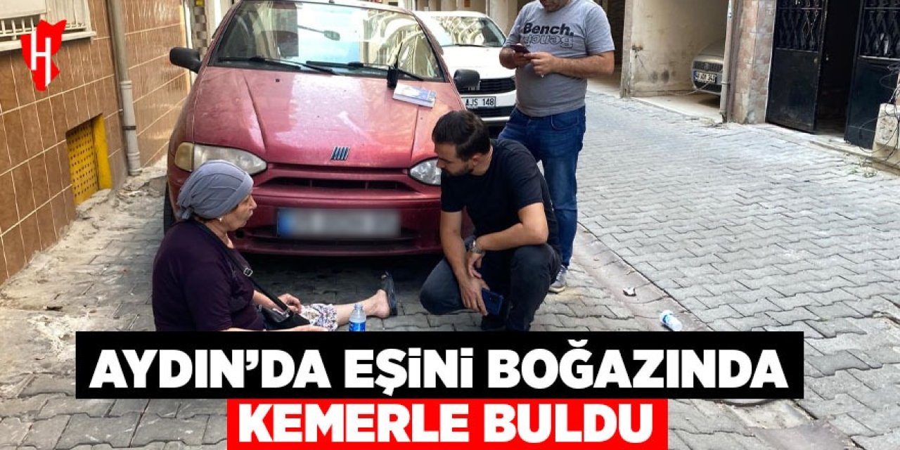 Aydın'da eşini boğazında kemerle buldu