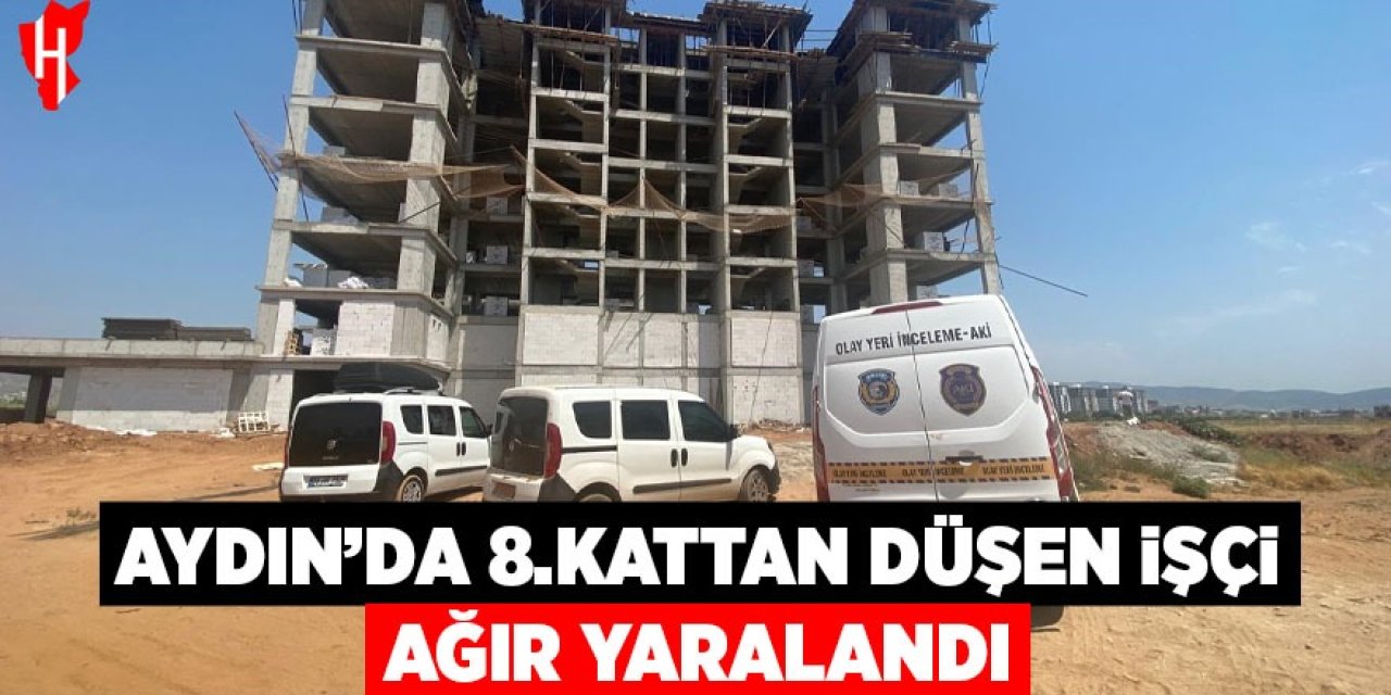 Aydın'da 8. kattan düşen inşaat işçisi yaşam savaşı veriyor