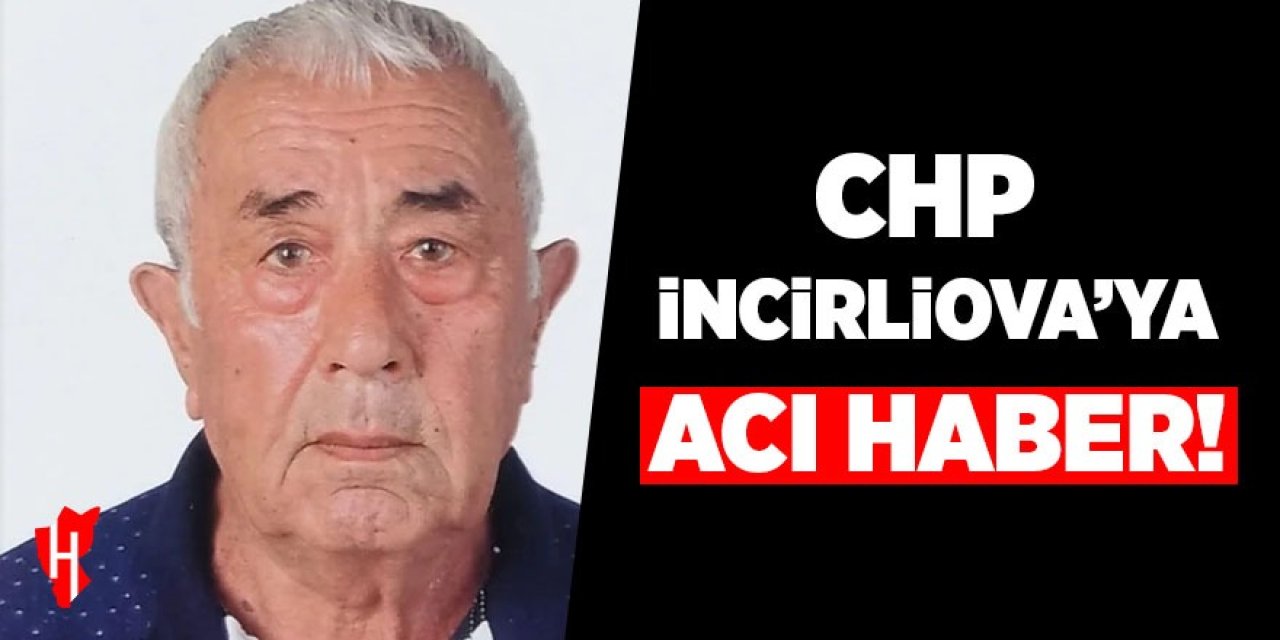 CHP İncirliova'ya acı haber: Ekrem Ünsal hayatını kaybetti