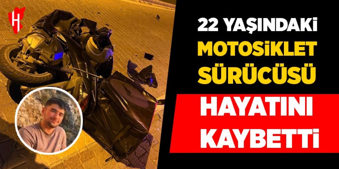 22 yaşındaki motosiklet sürücüsü hayatını kaybetti