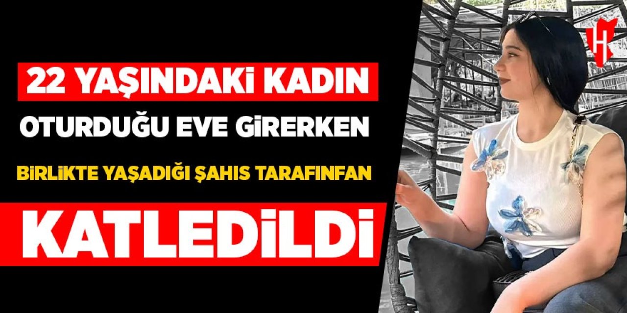22 yaşındaki kadın oturduğu binaya girerken katledildi