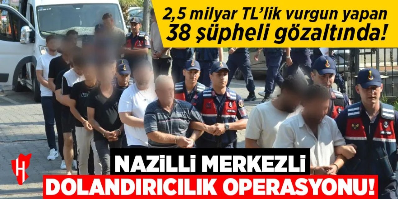 Nazilli merkezli dolandırıcılık operasyonu: 38 gözaltı!