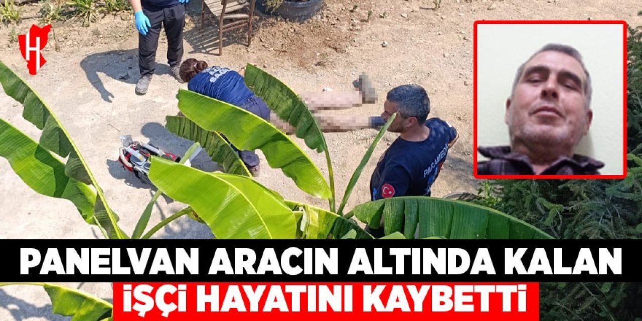 Panelvan aracın altında kalan işçi hayatını kaybetti
