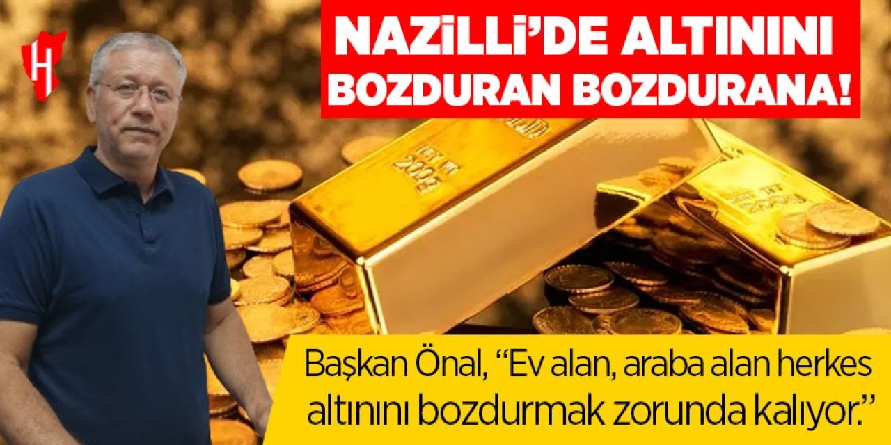 Nazilli’de altınını bozduran bozdurana!