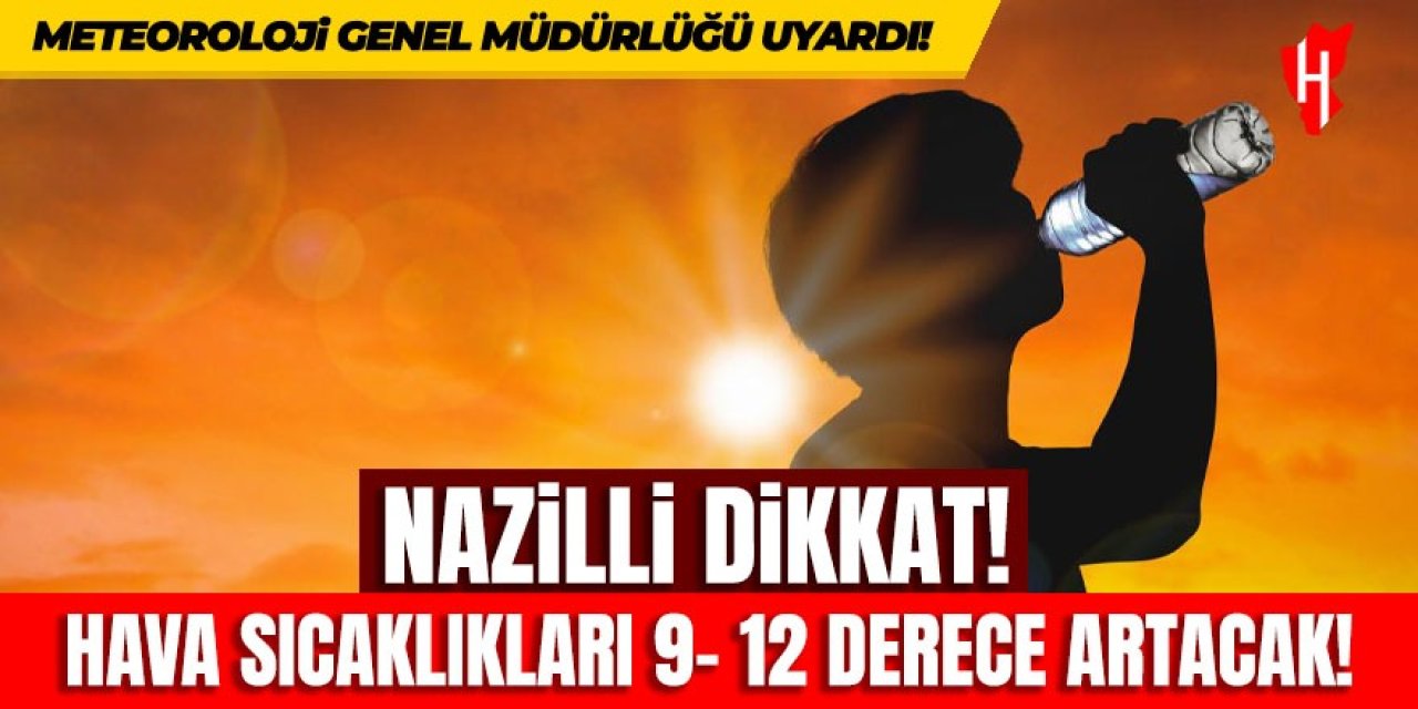 Nazilli dikkat: Sıcaklıklar artıyor!