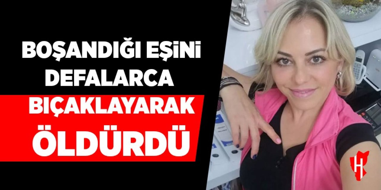 Bir kadın cinayeti daha! Boşandığı eşi tarafından katledildi