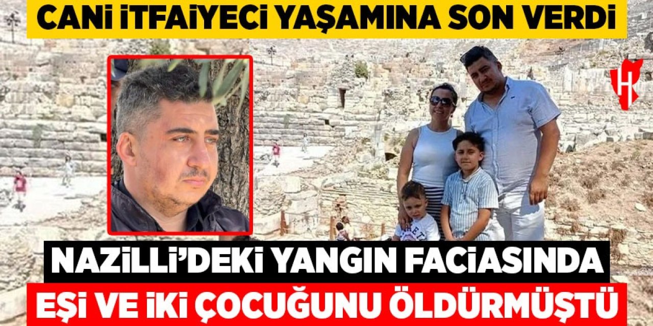 Nazilli'de eşini ve iki çocuğunu öldüren cani itfaiyeci yaşamına son verdi