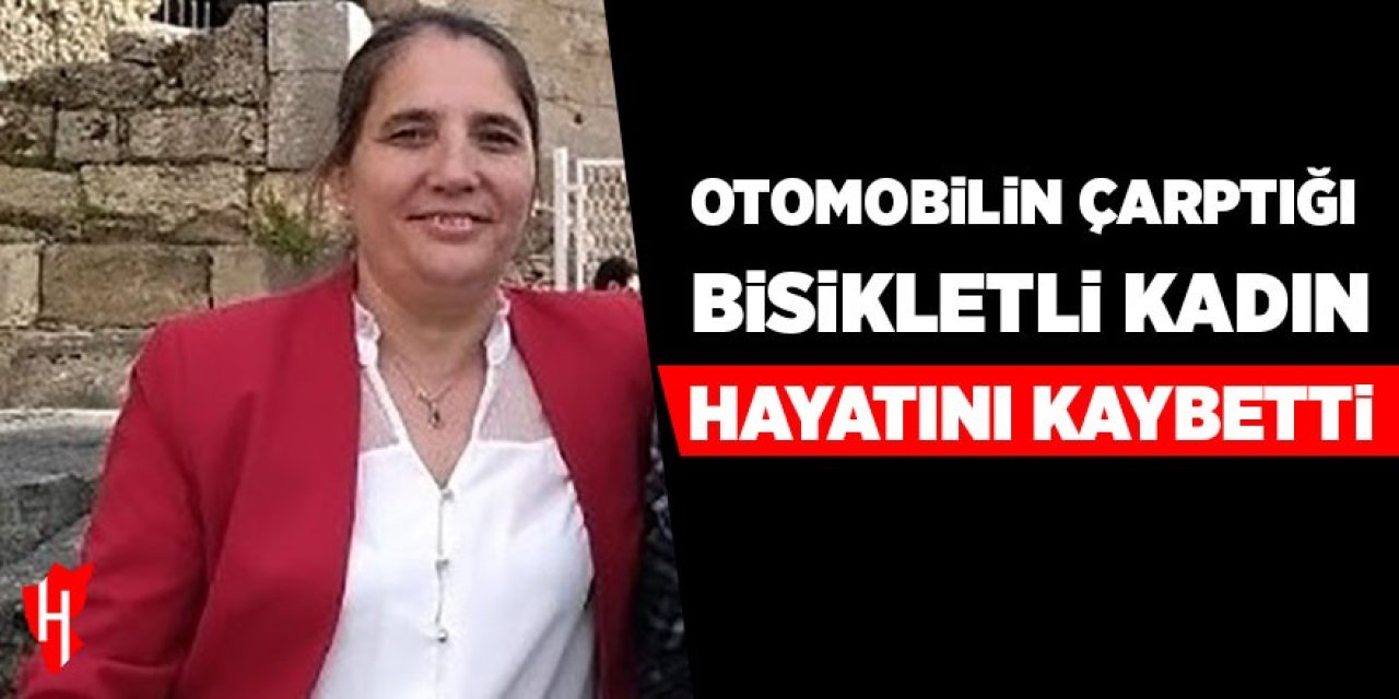 Otomobilin çarptığı bisikletli kadın hayatını kaybetti