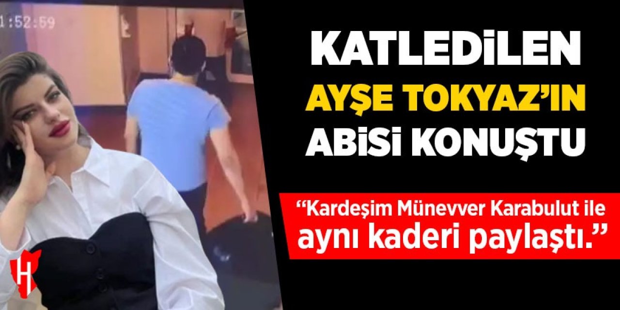 Katledilen Ayşe Tokyaz’ın abisi konuştu! 