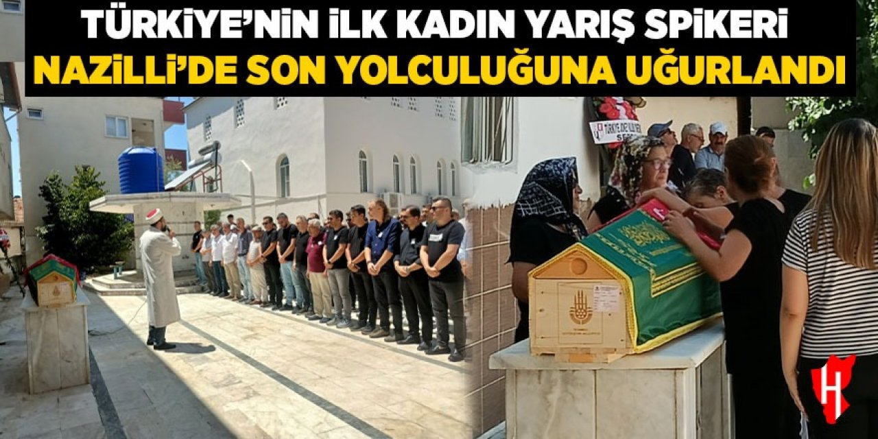 Ünlü spiker Esen Gök Nazilli'de sessizce uğurlandı