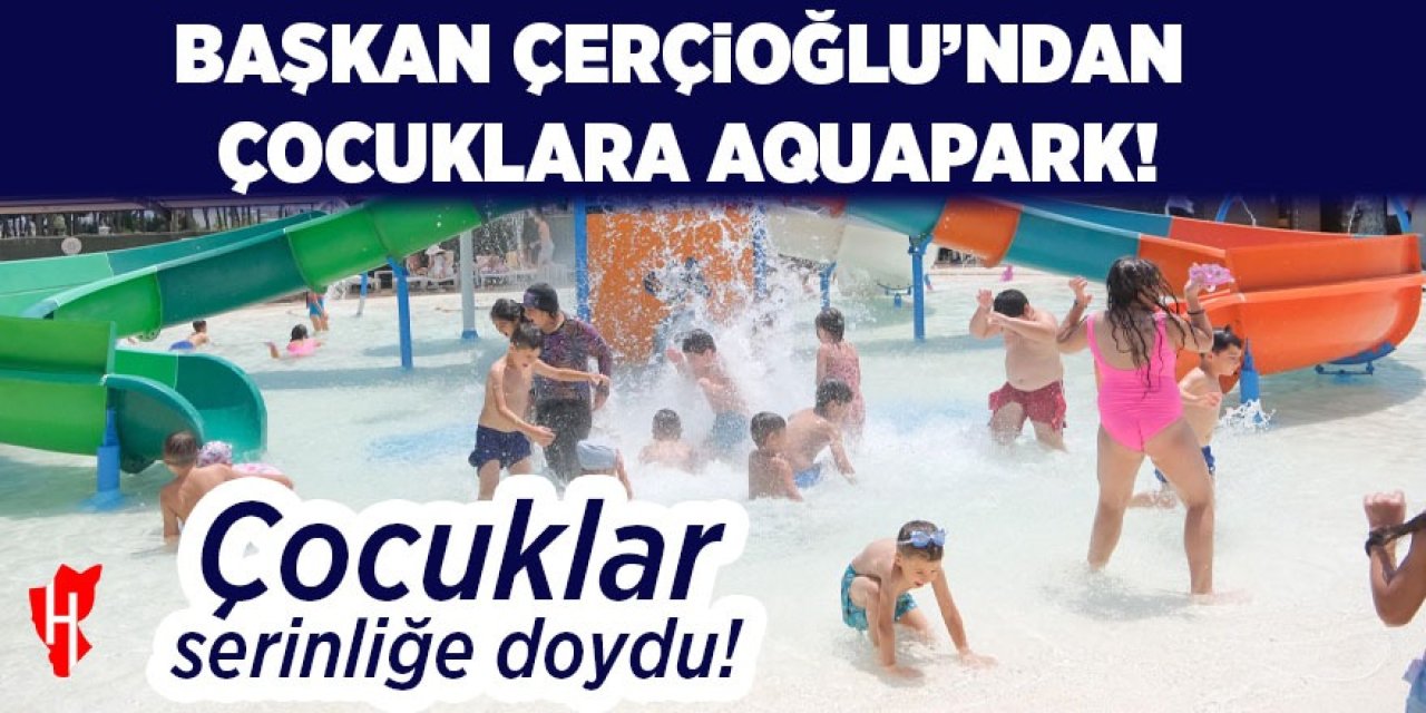 Başkan Çerçioğlu'ndan çocuklara aquapark!