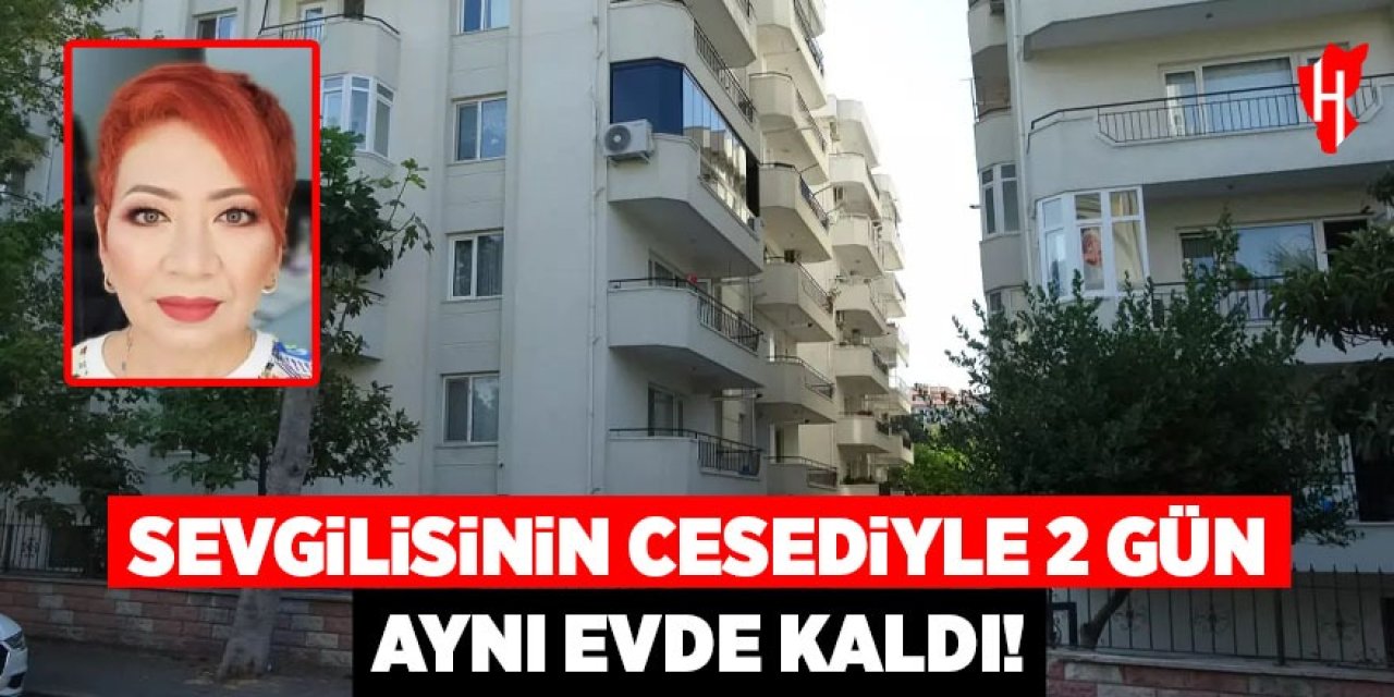Sevgilisinin cesediyle 2 gün aynı evde kaldı