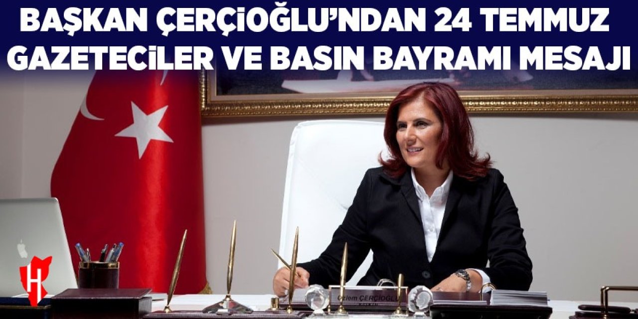 Başkan Çerçioğlu'ndan 24 Temmuz Gazeteciler ve Basın Bayramı mesajı