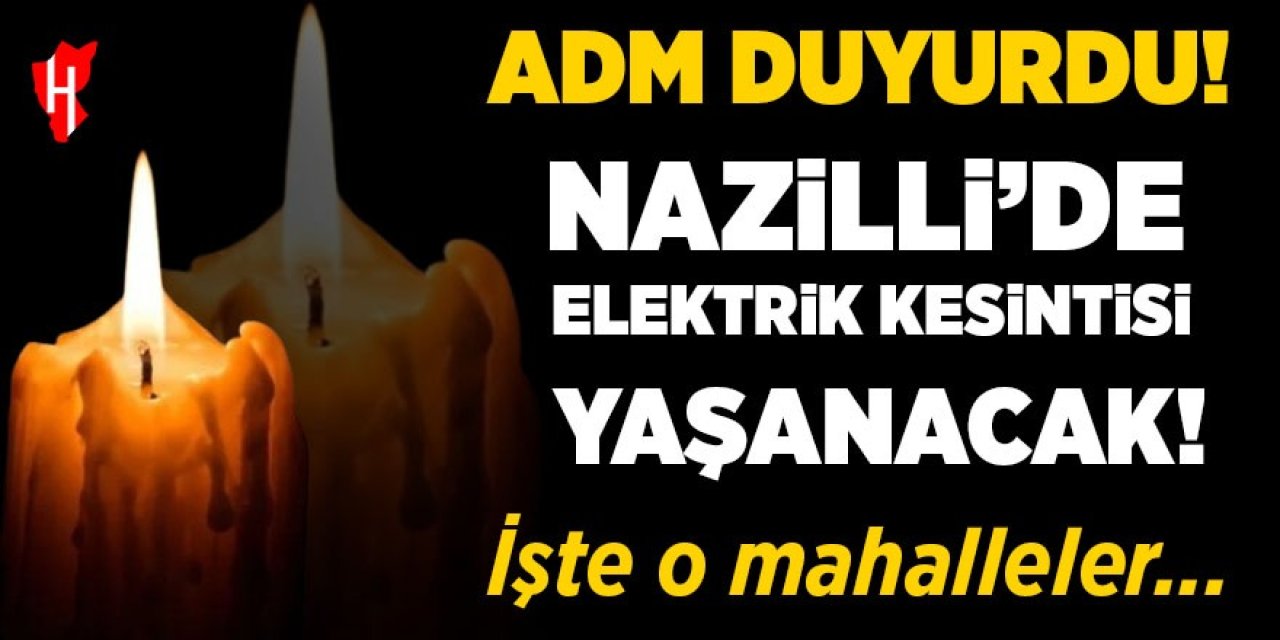 Nazilli dikkat! Elektrik kesintisi yaşanacak