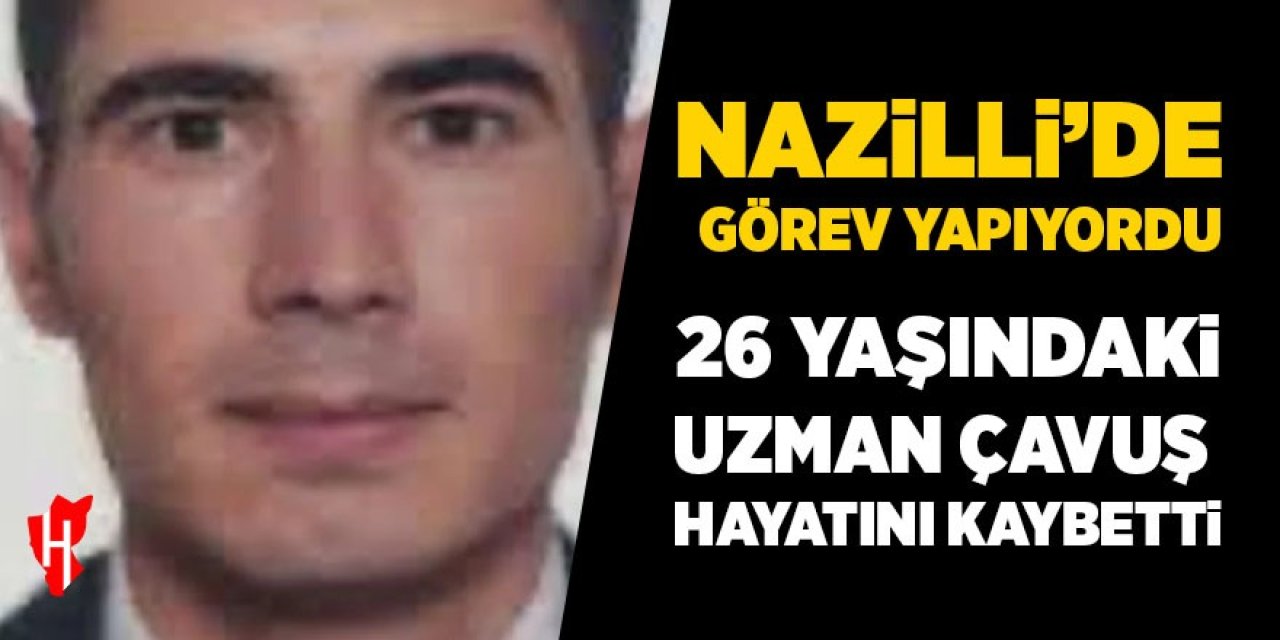 Nazilli'de görev yapan uzman çavuş hayatını kaybetti