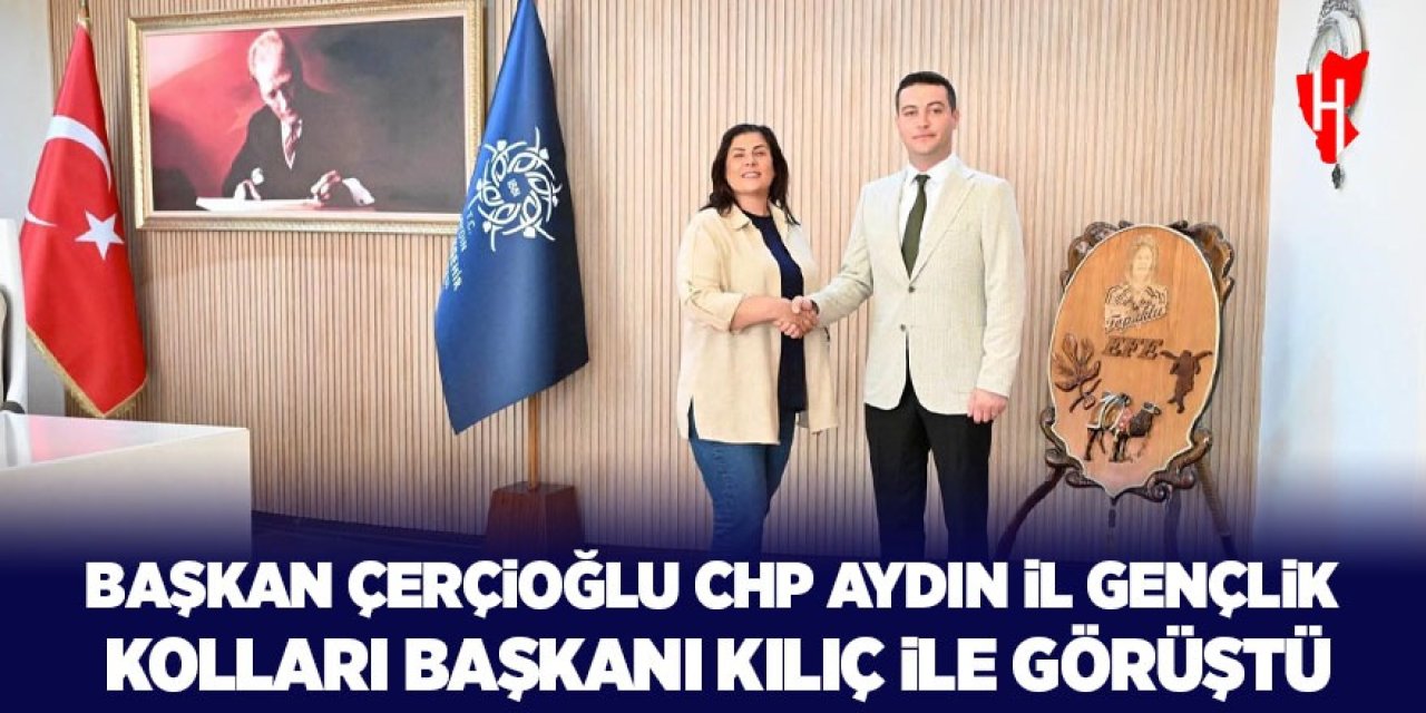 Başkan Çerçioğlu ile CHP Aydın İl Gençlik Kolları Başkanı Kılıç görüştü