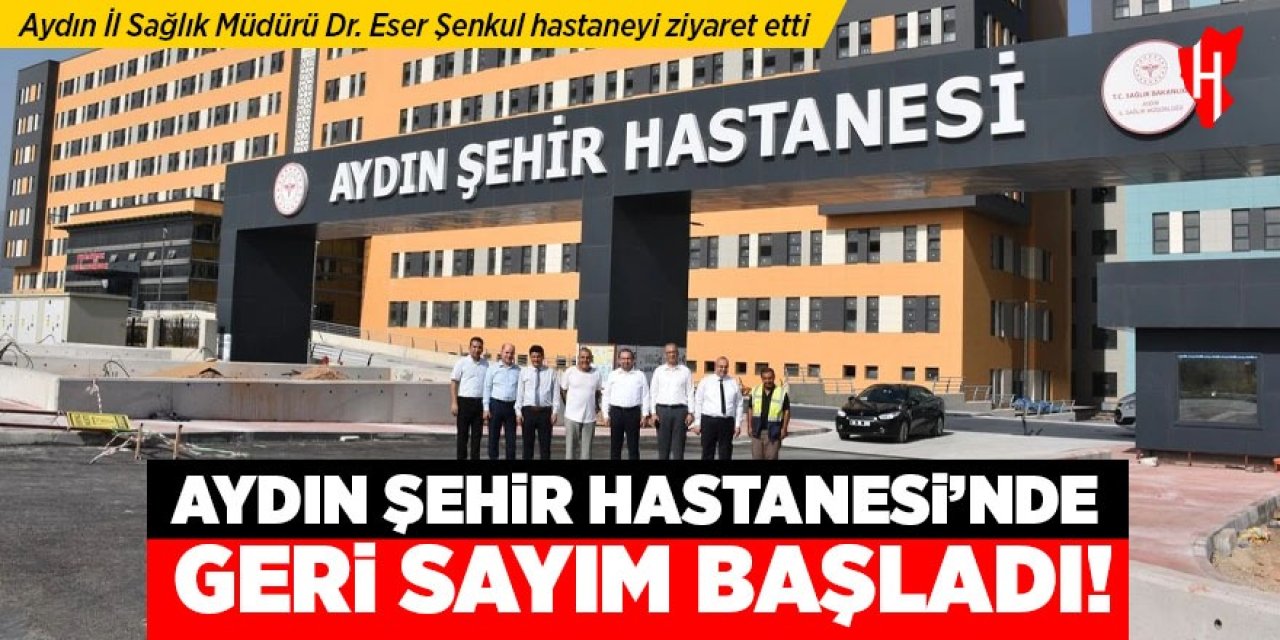 Aydın Şehir Hastanesi'nde geri sayım başladı!