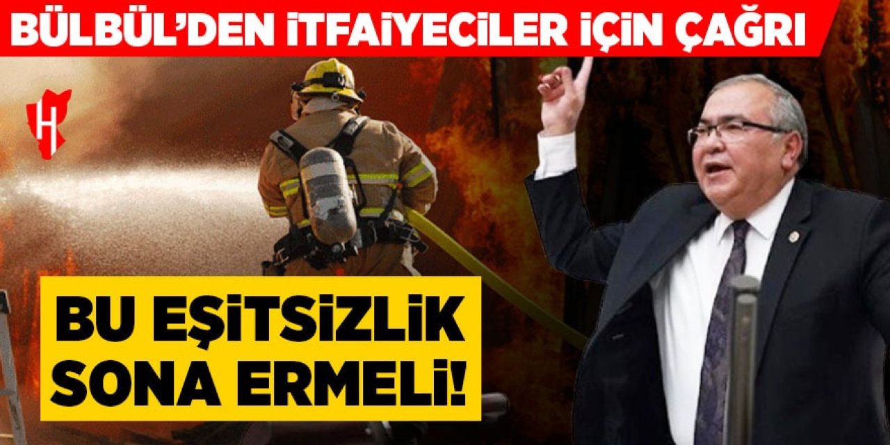 Bülbül’den itfaiyeciler için çağrı: Bu eşitsizlik sona ermeli