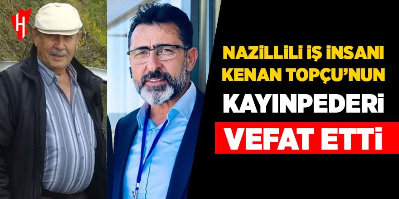 Nazillili iş insanı Kenan Topçu’nun kayınpederi vefat etti