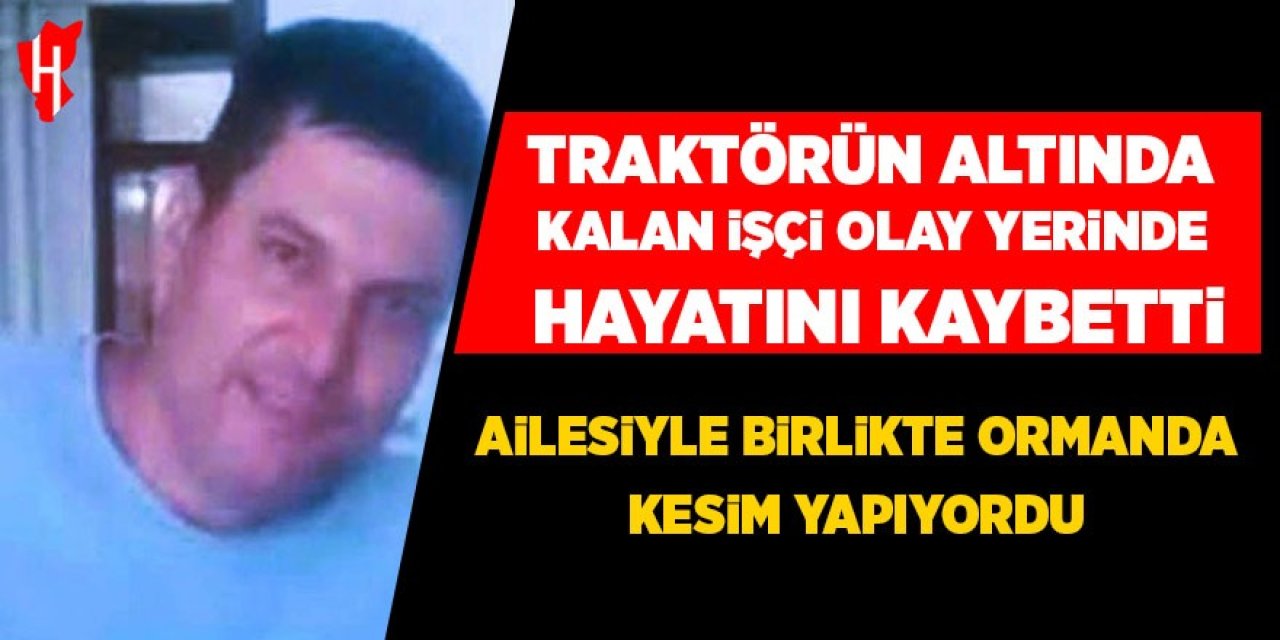 Traktörün altında kalan işçi hayatını kaybetti