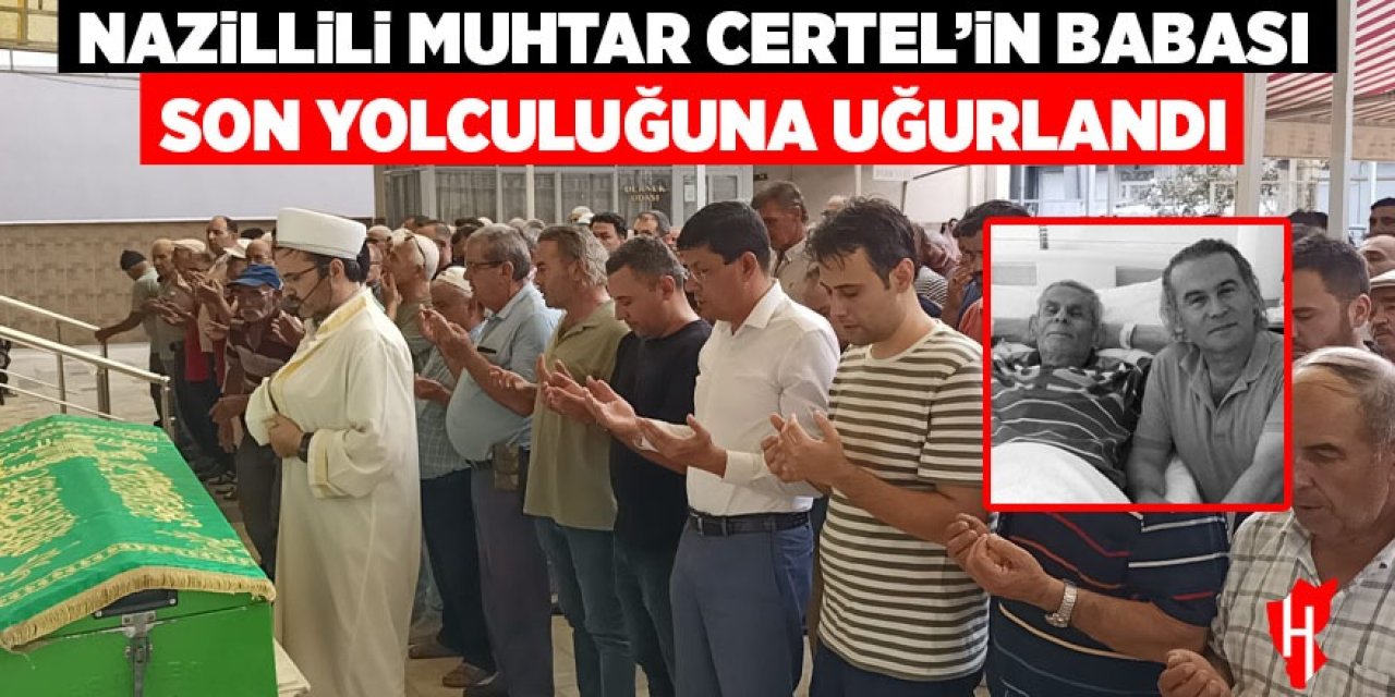 Nazillili muhtar Certel'in babası son yolculuğuna uğurlandı