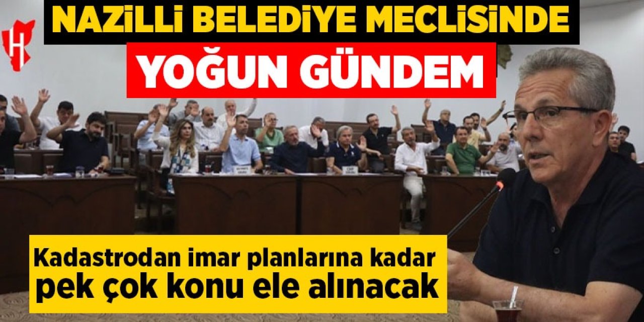 Nazilli Belediye Meclisi’nde yoğun gündem: Kadastrodan imar planlarına kadar pek çok konu ele alınacak