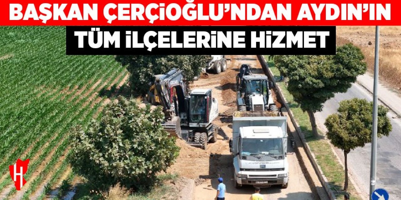 Başkan Çerçioğlu'ndan Aydın'ın tüm ilçelerine hizmet