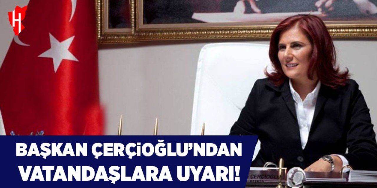Başkan Çerçioğlu'ndan vatandaşlara uyarı!