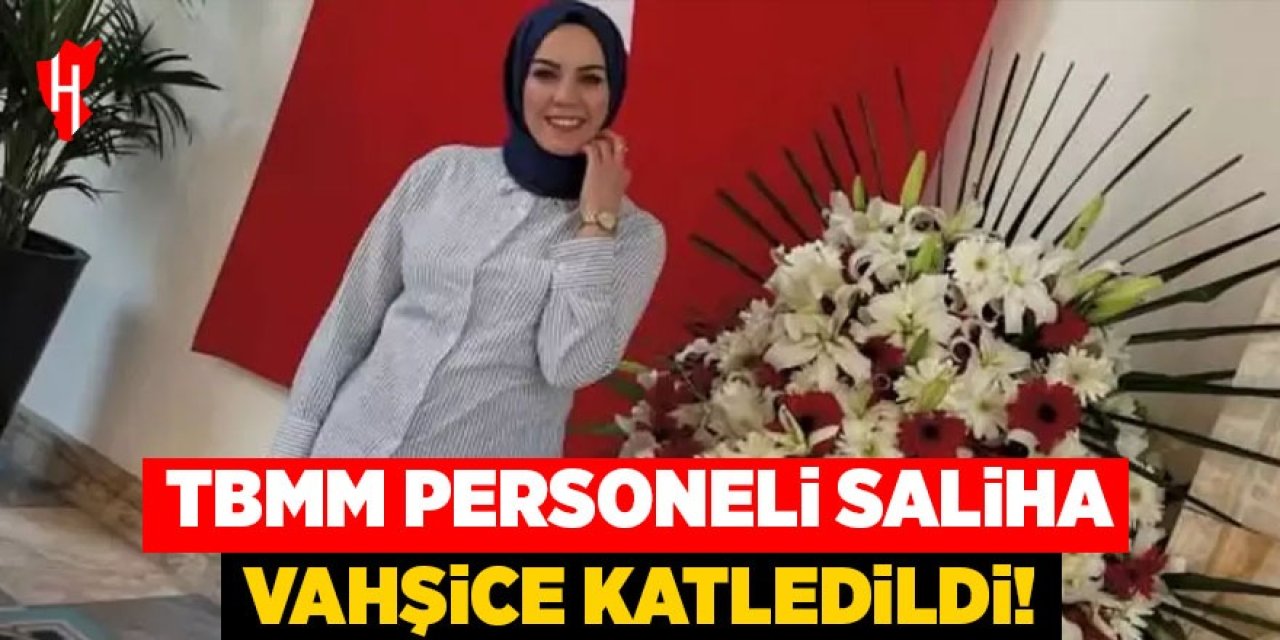 TBMM personeli Saliha vahşice katledildi