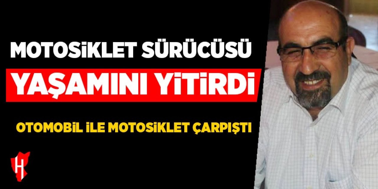Motosiklet sürücüsü hayatını kaybetti
