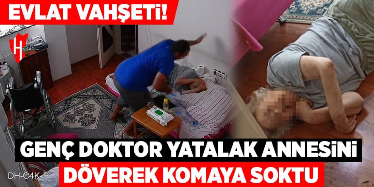 Evlat dehşeti! Genç doktor yatalak annesini döverek komaya soktu!