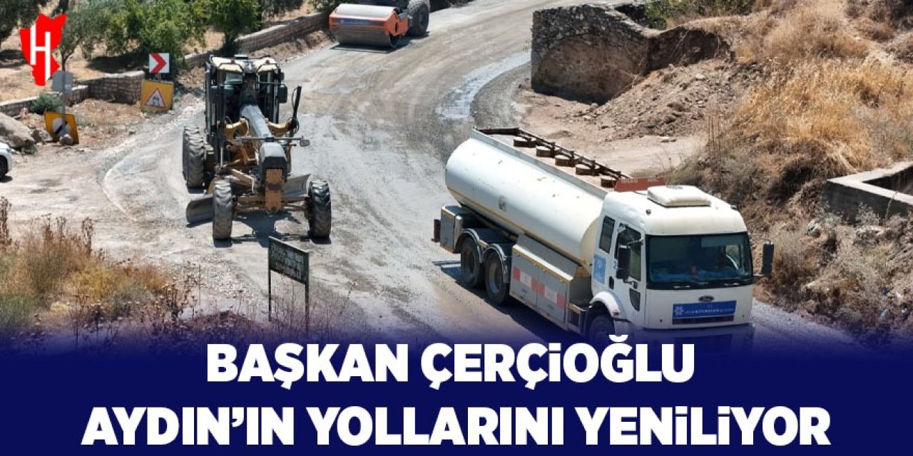 Başkan Çerçioğlu Aydın'ın tüm yollarını yeniliyor