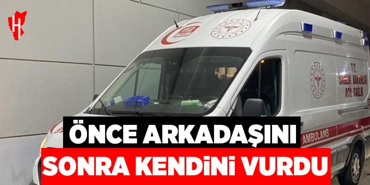 Önce arkadaşını sonra kendini vurdu