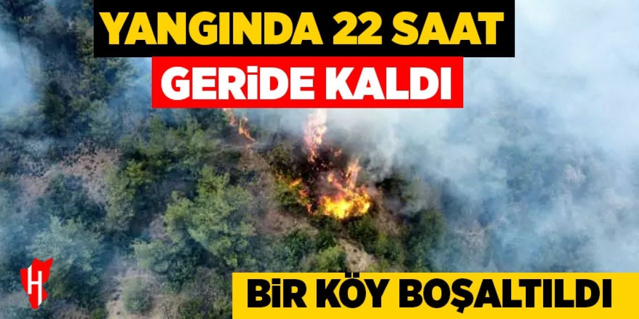 Yangında 22 saat geride kaldı: Bir köy tahliye edildi