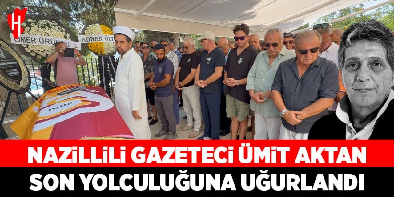 Spor basınının duayeni Nazillili Ümit Aktan son yolculuğuna uğurlandı